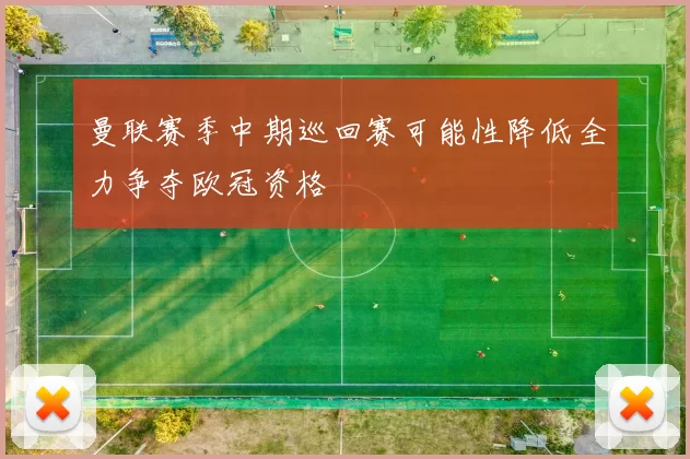 曼联赛季中期巡回赛可能性降低全力争夺欧冠资格